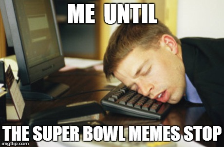 ME  UNTIL THE SUPER BOWL MEMES STOP | made w/ Imgflip meme maker