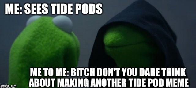 I broke my promise to not make any more tide pod related memes. Well, rip me. | image tagged in evil kermit,tide pods | made w/ Imgflip meme maker