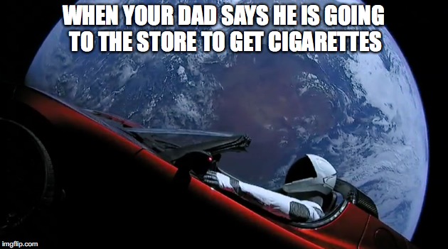Starman |  WHEN YOUR DAD SAYS HE IS GOING TO THE STORE TO GET CIGARETTES | image tagged in dad,gone | made w/ Imgflip meme maker