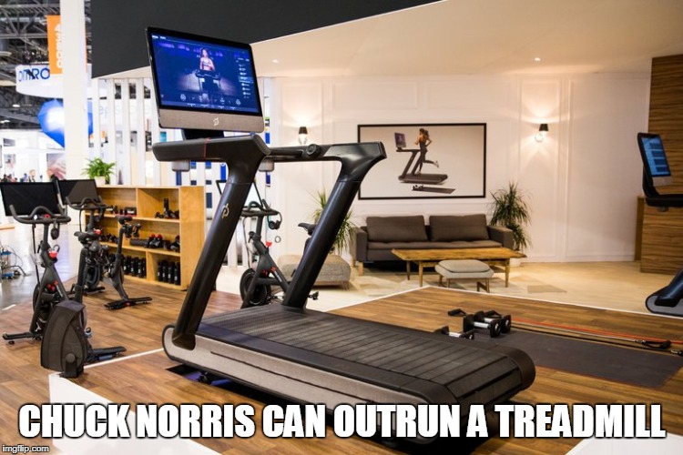 Chuck Norris treadmill | CHUCK NORRIS CAN OUTRUN A TREADMILL | image tagged in chuck norris,memes,treadmill | made w/ Imgflip meme maker