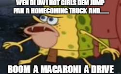 Spongegar | WEN DI UWI HOT GIRLS DEM JUMP PAN  A HOMECOMING TRUCK  AND....... BOOM  A MACARONI  A DRIVE | image tagged in memes,spongegar | made w/ Imgflip meme maker