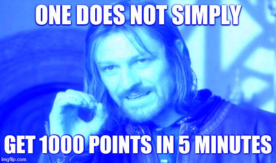 One Does Not Simply Meme | ONE DOES NOT SIMPLY GET 1000 POINTS IN 5 MINUTES | image tagged in memes,one does not simply | made w/ Imgflip meme maker