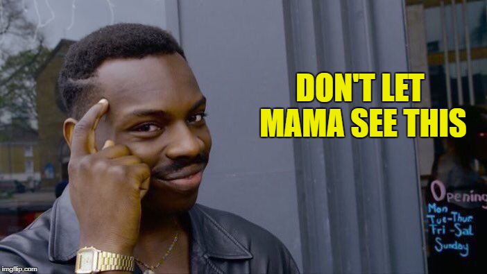 Roll Safe Think About It Meme | DON'T LET MAMA SEE THIS | image tagged in memes,roll safe think about it | made w/ Imgflip meme maker