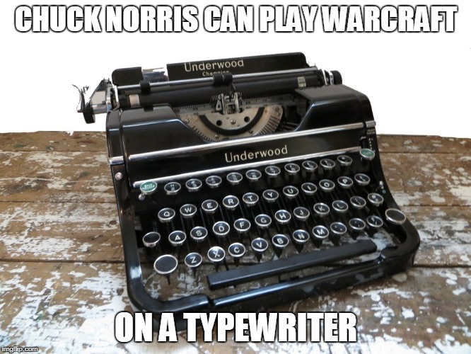 Chuck Norris Warcraft |  CHUCK NORRIS CAN PLAY WARCRAFT; ON A TYPEWRITER | image tagged in memes,warcraft,chuck norris,typewriter | made w/ Imgflip meme maker