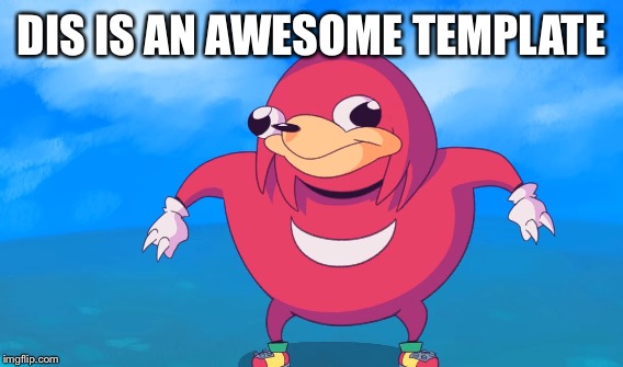 DIS IS AN AWESOME TEMPLATE | made w/ Imgflip meme maker