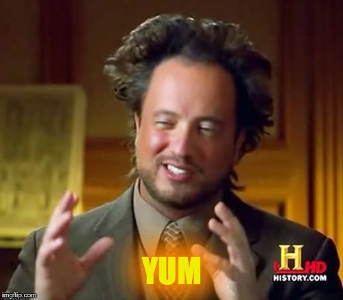 Ancient Aliens Meme | YUM | image tagged in memes,ancient aliens | made w/ Imgflip meme maker