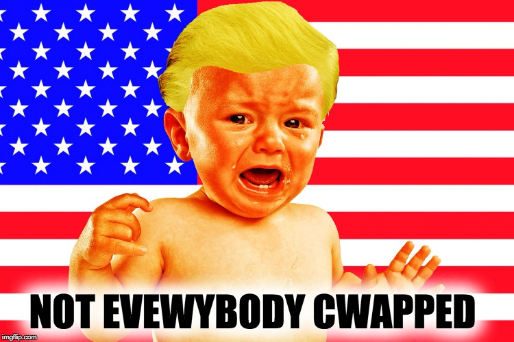 Cwybaby Twump | NOT EVEWYBODY CWAPPED | image tagged in cwybaby trump,cadet bone spurs,baby,big baby,loser,failing | made w/ Imgflip meme maker
