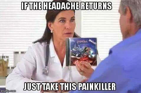 May actually cause the headache too, but  totally worth it! | A | image tagged in heavy metal,judas priest,doctor and patient,headache,funny memes | made w/ Imgflip meme maker
