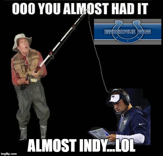 Almost Colts.. | ALMOST INDY...LOL | image tagged in indianapolis colts,josh mcdaniels,new england patriots | made w/ Imgflip meme maker