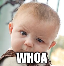 Skeptical Baby Meme | WHOA | image tagged in memes,skeptical baby | made w/ Imgflip meme maker