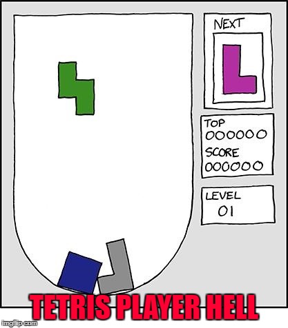 Aaaaarrrrgghh!!! | TETRIS PLAYER HELL | image tagged in comics,memes,tetris player hell,funny,tetris,games | made w/ Imgflip meme maker