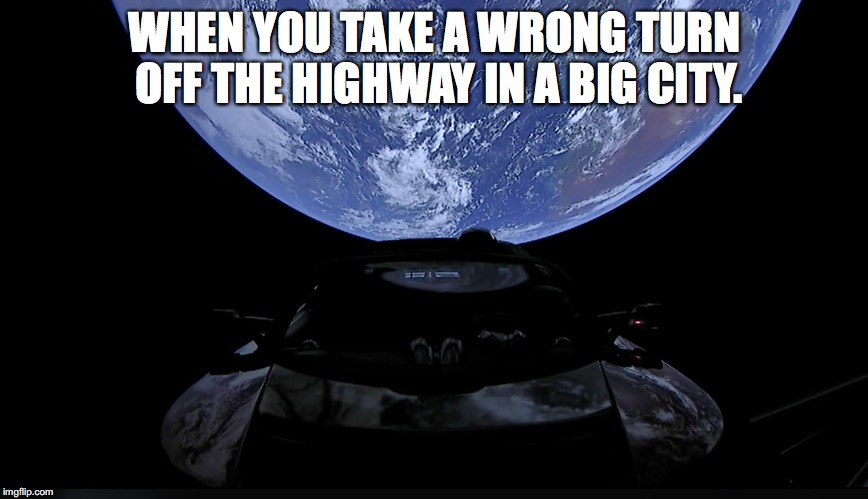 When you take a wrong turn off the highway in a big city. | WHEN YOU TAKE A WRONG TURN OFF THE HIGHWAY IN A BIG CITY. | image tagged in space,travel | made w/ Imgflip meme maker