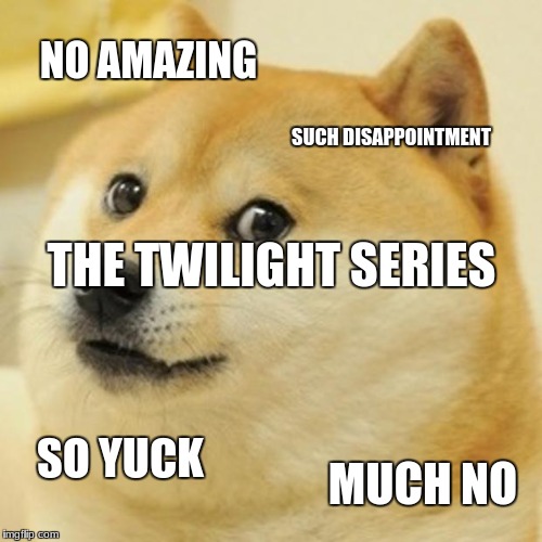 Doge Meme | NO AMAZING; SUCH DISAPPOINTMENT; THE TWILIGHT SERIES; SO YUCK; MUCH NO | image tagged in memes,doge | made w/ Imgflip meme maker