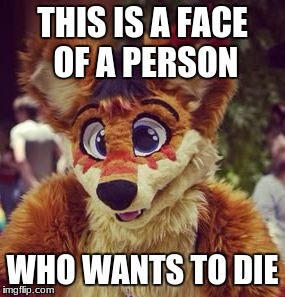 THIS IS A FACE OF A PERSON; WHO WANTS TO DIE | image tagged in this dank memes | made w/ Imgflip meme maker