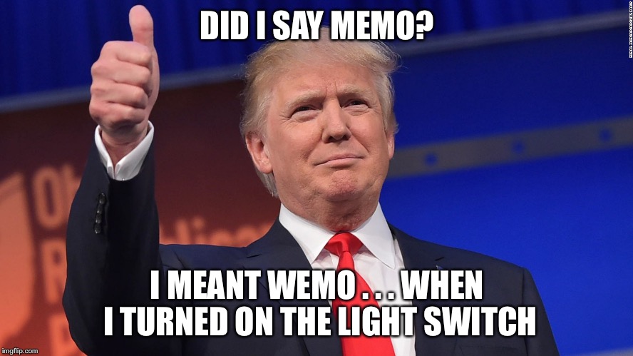 Trump Thumbs Up | DID I SAY MEMO? I MEANT WEMO . . . WHEN I TURNED ON THE LIGHT SWITCH | image tagged in trump thumbs up | made w/ Imgflip meme maker
