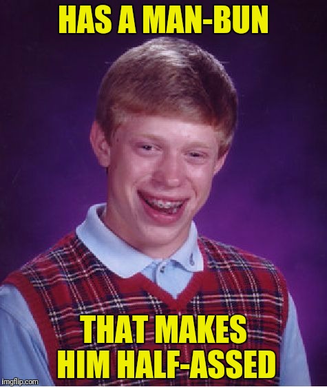 Bad Luck Brian Meme | HAS A MAN-BUN THAT MAKES HIM HALF-ASSED | image tagged in memes,bad luck brian | made w/ Imgflip meme maker