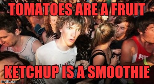 Next time sombody tells you McDonald's is unhealthy, you can tell them they serve smoothies! | TOMATOES ARE A FRUIT; KETCHUP IS A SMOOTHIE | image tagged in memes,sudden clarity clarence,botany | made w/ Imgflip meme maker
