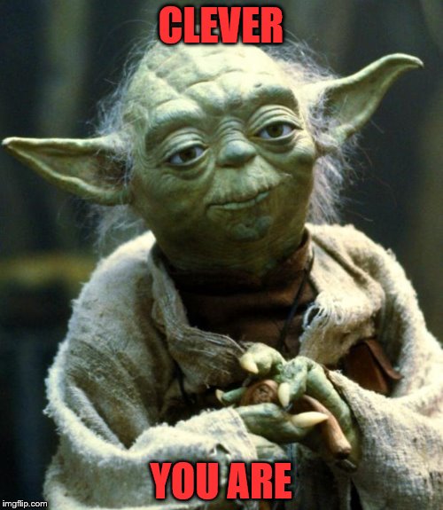 Star Wars Yoda Meme | CLEVER YOU ARE | image tagged in memes,star wars yoda | made w/ Imgflip meme maker