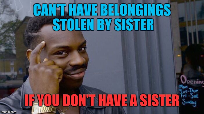 Roll Safe Think About It Meme | CAN'T HAVE BELONGINGS STOLEN BY SISTER IF YOU DON'T HAVE A SISTER | image tagged in memes,roll safe think about it | made w/ Imgflip meme maker