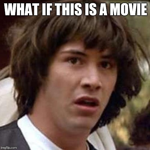 WHAT IF THIS IS A MOVIE | made w/ Imgflip meme maker