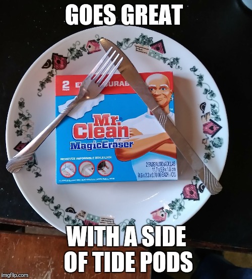 Tide Pods | GOES GREAT; WITH A SIDE OF TIDE PODS | image tagged in tide pods | made w/ Imgflip meme maker