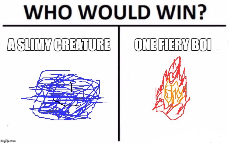 The great battle rages on... | A SLIMY CREATURE; ONE FIERY BOI | image tagged in memes,who would win,terraria,logic,fire,slime | made w/ Imgflip meme maker