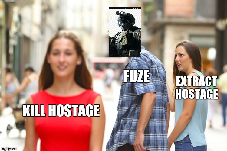 Distracted Boyfriend | FUZE; EXTRACT HOSTAGE; KILL HOSTAGE | image tagged in memes,distracted boyfriend | made w/ Imgflip meme maker