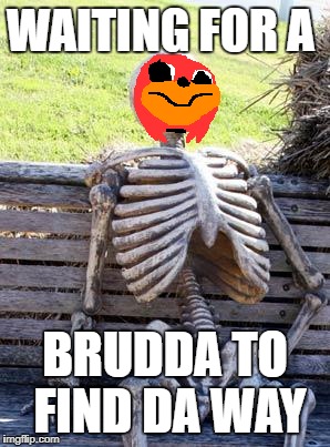 A Waiting Uganda Knuckles | WAITING FOR A; BRUDDA TO FIND DA WAY | image tagged in memes,waiting skeleton | made w/ Imgflip meme maker
