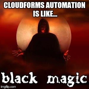 CloudForms is Like... | CLOUDFORMS AUTOMATION IS LIKE... | image tagged in cloudforms,blackmagic | made w/ Imgflip meme maker