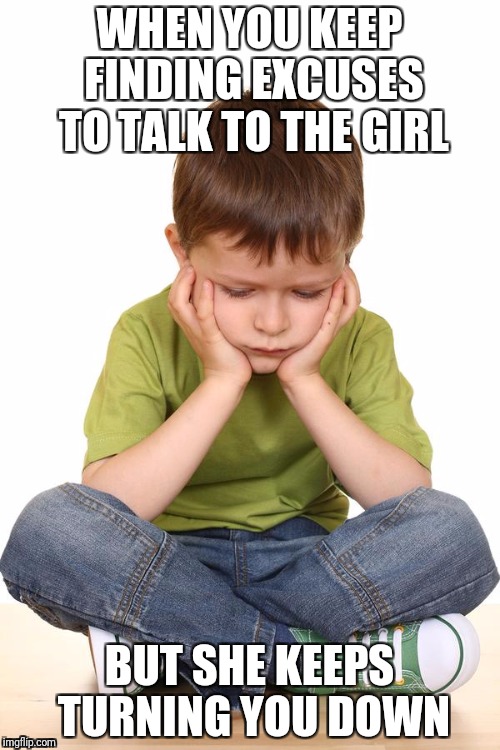 WHEN YOU KEEP FINDING EXCUSES TO TALK TO THE GIRL; BUT SHE KEEPS TURNING YOU DOWN | image tagged in sad,girl,crush | made w/ Imgflip meme maker