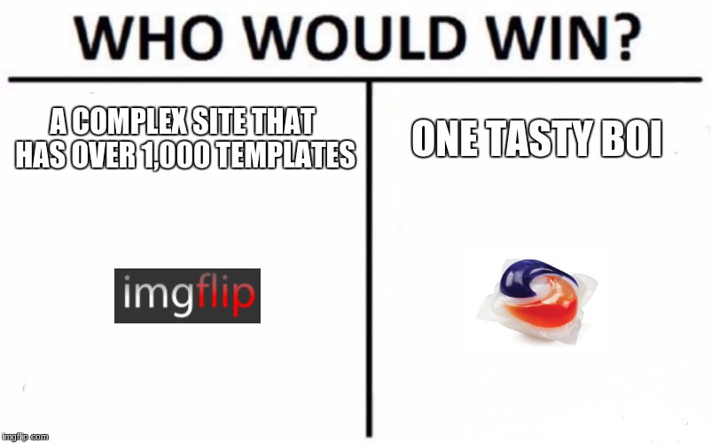Who Would Win? | A COMPLEX SITE THAT HAS OVER 1,000 TEMPLATES; ONE TASTY BOI | image tagged in memes,who would win | made w/ Imgflip meme maker