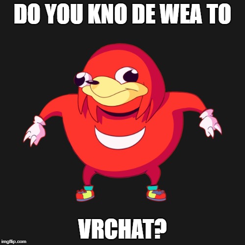  Do you kno de wea to x  | DO YOU KNO DE WEA TO; VRCHAT? | image tagged in do you kno de wea to x | made w/ Imgflip meme maker