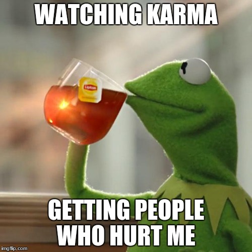 But That's None Of My Business | WATCHING KARMA; GETTING PEOPLE WHO HURT ME | image tagged in memes,but thats none of my business,kermit the frog | made w/ Imgflip meme maker