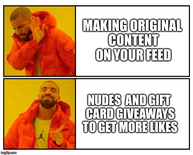MAKING ORIGINAL CONTENT ON YOUR FEED; NUDES  AND GIFT CARD GIVEAWAYS TO GET MORE LIKES | image tagged in drake approves | made w/ Imgflip meme maker