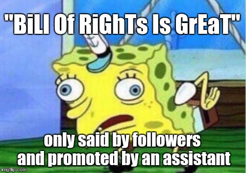 Mocking Spongebob Meme | "BiLl Of RiGhTs Is GrEaT"; only said by followers and promoted by an assistant | image tagged in memes,mocking spongebob | made w/ Imgflip meme maker