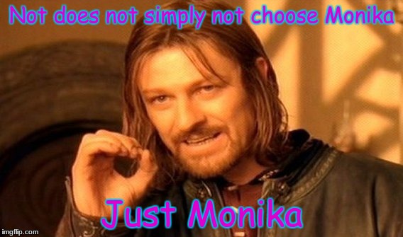 Just Monika | Not does not simply not choose Monika; Just Monika | image tagged in memes,one does not simply,doki doki literature club,2018 | made w/ Imgflip meme maker