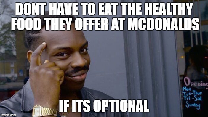 Healthy Mcdonalds? | DONT HAVE TO EAT THE HEALTHY FOOD THEY OFFER AT MCDONALDS; IF ITS OPTIONAL | image tagged in memes,roll safe think about it,mcdonalds,junk food | made w/ Imgflip meme maker