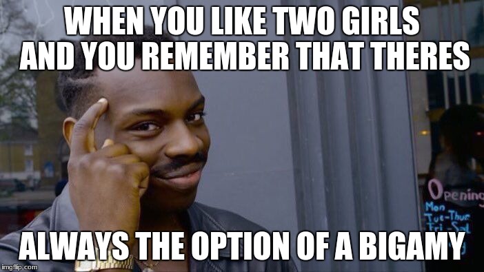 Roll Safe Think About It Meme | WHEN YOU LIKE TWO GIRLS AND YOU REMEMBER THAT THERES; ALWAYS THE OPTION OF A BIGAMY | image tagged in memes,roll safe think about it | made w/ Imgflip meme maker
