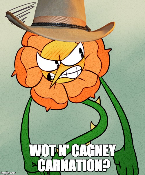 wot in cagney carnation | WOT N' CAGNEY CARNATION? | image tagged in wot n tarnation,cuphead | made w/ Imgflip meme maker