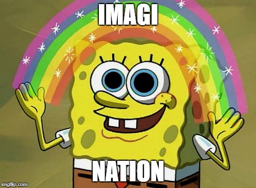 Imagination Spongebob | IMAGI; NATION | image tagged in memes,imagination spongebob | made w/ Imgflip meme maker
