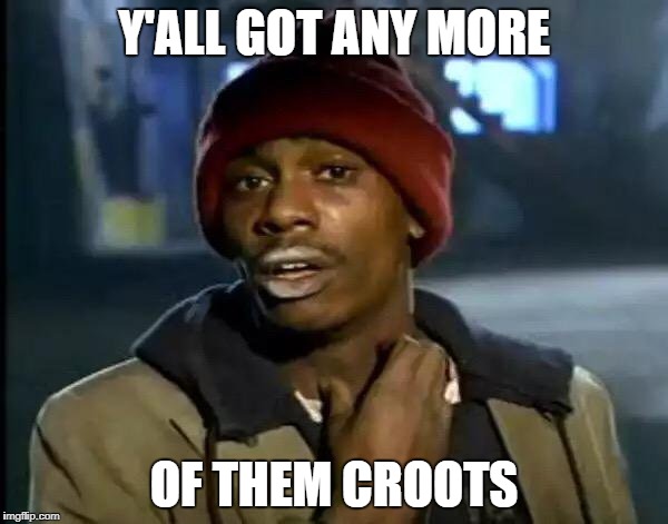 Y'all Got Any More Of That Meme | Y'ALL GOT ANY MORE; OF THEM CROOTS | image tagged in memes,y'all got any more of that | made w/ Imgflip meme maker
