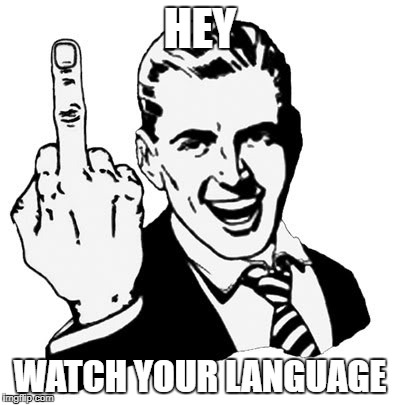 1950s Middle Finger | HEY; WATCH YOUR LANGUAGE | image tagged in memes,1950s middle finger | made w/ Imgflip meme maker