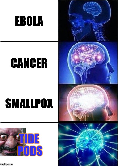 my list of danger es diseases  | EBOLA; CANCER; SMALLPOX; TIDE PODS | image tagged in memes,expanding brain,funny,tide pods,cancer,ebola | made w/ Imgflip meme maker