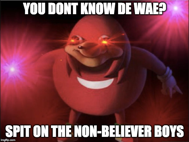 Ugandan Knuckles | YOU DONT KNOW DE WAE? SPIT ON THE NON-BELIEVER BOYS | image tagged in ugandan knuckles | made w/ Imgflip meme maker