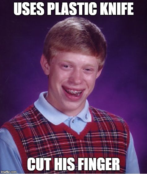 Bad Luck Brian Meme | USES PLASTIC KNIFE; CUT HIS FINGER | image tagged in memes,bad luck brian | made w/ Imgflip meme maker