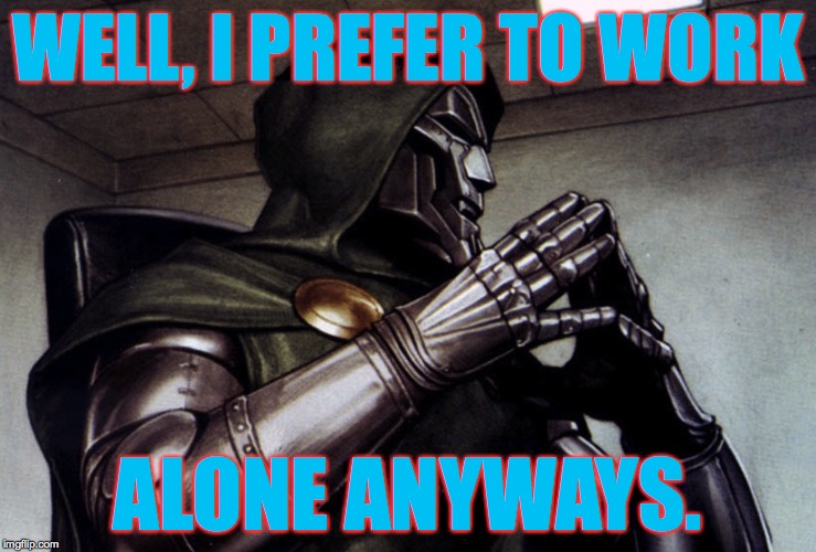 WELL, I PREFER TO WORK ALONE ANYWAYS. | made w/ Imgflip meme maker