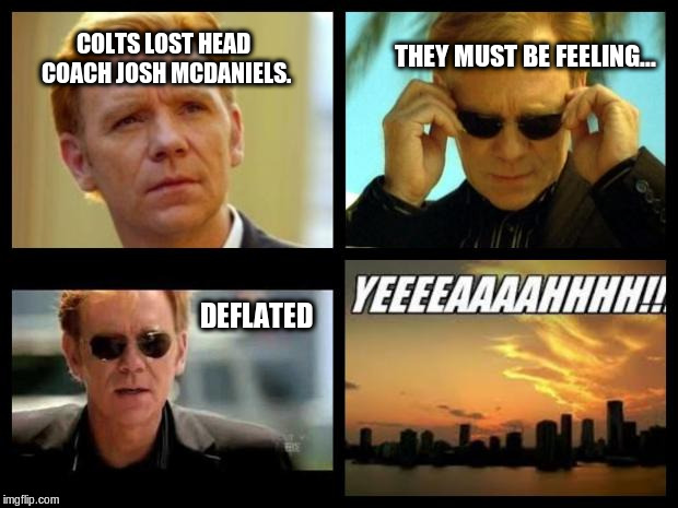 CSI | COLTS LOST HEAD COACH JOSH MCDANIELS. THEY MUST BE FEELING... DEFLATED | image tagged in csi | made w/ Imgflip meme maker