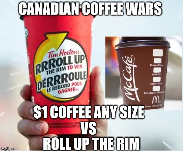 The Canadian Coffee Wars
Tim Hortons vs McDonald's  | CANADIAN COFFEE WARS; $1 COFFEE ANY SIZE; VS; ROLL UP THE RIM | image tagged in tim hortons,mcdonald's,coffee,roll up the rim,social media | made w/ Imgflip meme maker