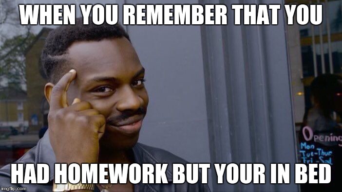 Roll Safe Think About It Meme | WHEN YOU REMEMBER THAT YOU; HAD HOMEWORK BUT YOUR IN BED | image tagged in memes,roll safe think about it | made w/ Imgflip meme maker