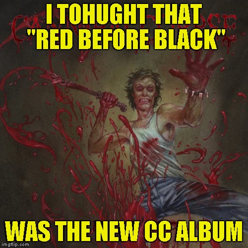 I TOHUGHT THAT "RED BEFORE BLACK" WAS THE NEW CC ALBUM | made w/ Imgflip meme maker